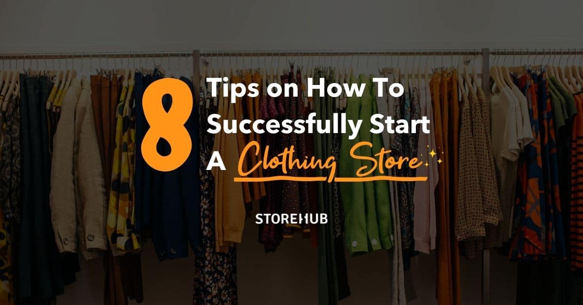 8 Tips on How To Successfully Start A Clothing Store - StoreHub Philippines