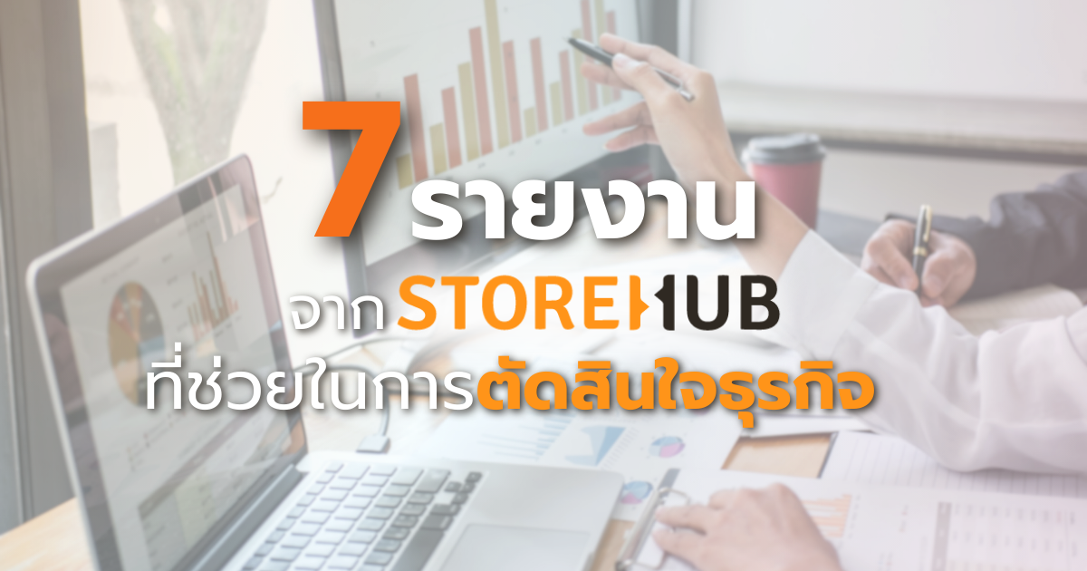 7 รายงานจาก StoreHub ที่ช่วยในการตัดสินใจธุรกิจ