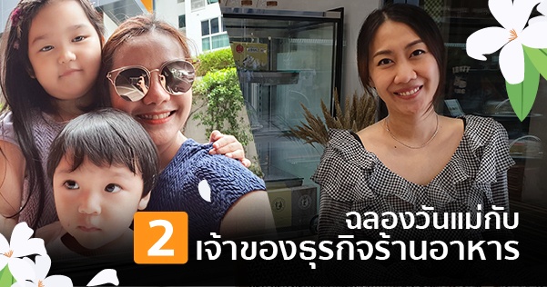 ฉลองวันแม่กับ 2 เจ้าของธุรกิจร้านอาหารพร้อมสุดยอดเคล็ดลับการทำหน้าที่แม่และบริหารร้าน !