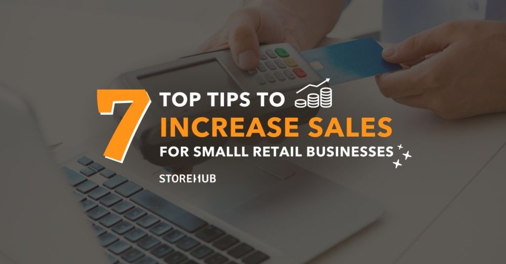 StoreHub Blog - 7 Top Tips To Increase Sales For Small Retail Businesses