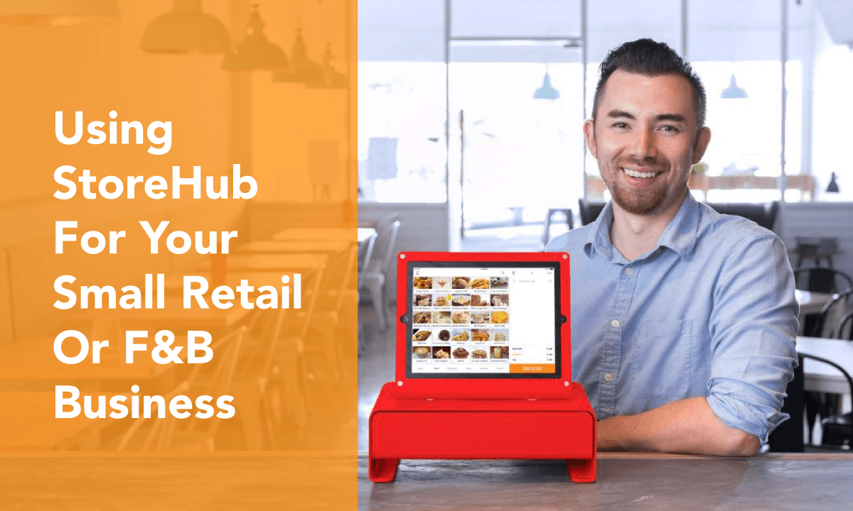 6 Great Ways StoreHub Helps You Manage Your Small Retail Or F&B Business