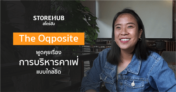 พูดคุยเรื่องการบริหารคาเฟ่ด้วยระบบ StoreHub แบบใกล้ชิดกับคุณแนท เจ้าของร้าน The Oqposite