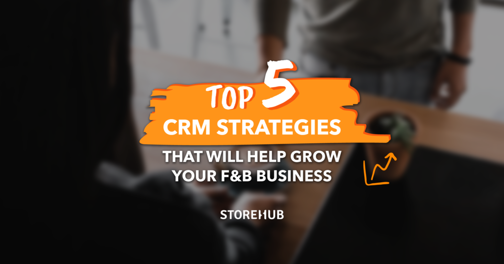 Top 5 CRM strategies that will help grow your F&B business