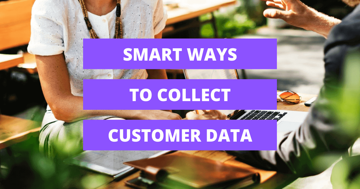 5 Ways To Collect Customer Data Without Being Pushy