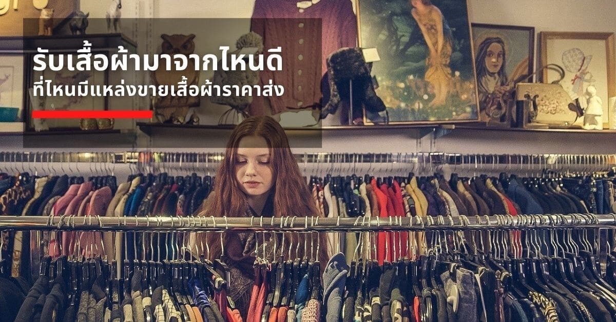 รับเสื้อผ้ามาจากไหนดี แหล่งขายเสื้อผ้าราคาส่ง มีที่ไหนบ้าง